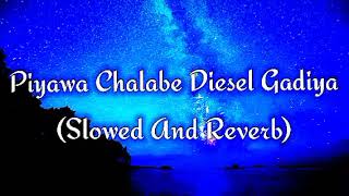 Piyawa Chalabe Diesel Gadiya Slowed And Reverb [upl. by Collette744]